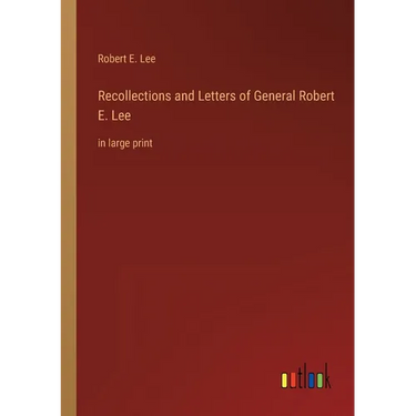 Recollections and Letters of General Robert E. Lee: in large print