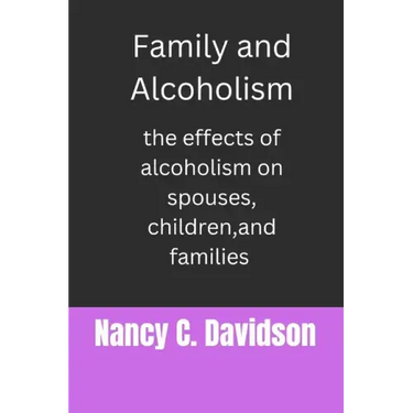Family and Alcoholism: The effects of alcoholism on spouses, children, and families