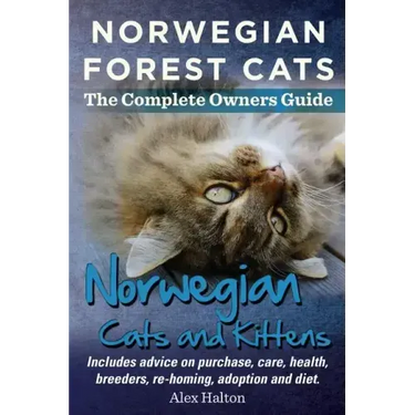 Norwegian Forest Cats and Kittens. Complete Owners Guide. Includes Advice on Purchase, Care, Health, Breeders, Re-Homing, Adoption and Diet.
