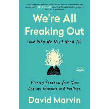 We're All Freaking Out (and Why We Don't Need To): Finding Freedom from Your Anxious Thoughts and Feelings