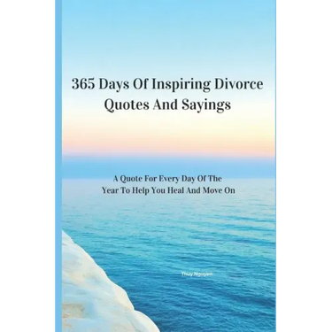 365 Days Of Inspiring Divorce Quotes And Sayings: A Quote For Every Day Of The Year To Help You Heal And Move On