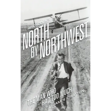 Hitchcock's North by Northwest (hardback): The Man Who Had Too Much