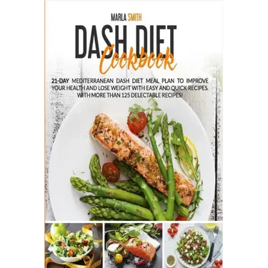 Dash Diet Cookbook: 21-Day Mediterranean Dash Diet Meal Plan to Improve Your Health and Lose Weight with Easy and Quick Recipes. With More