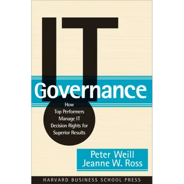 It Governance: How Top Performers Manage It Decision Rights for Superior Results