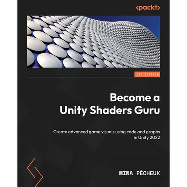 Become a Unity Shaders Guru: Create advanced game visuals using code and graphs in Unity 2022