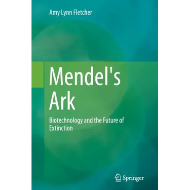 Mendel's Ark: Biotechnology and the Future of Extinction