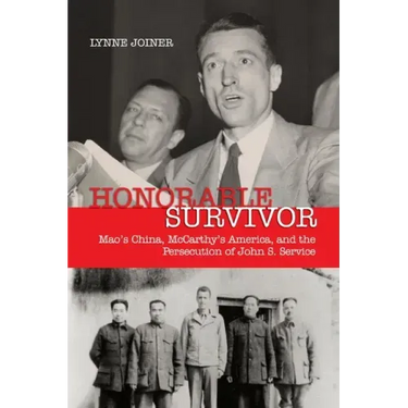 Honorable Survivor: Mao's China, McCarthy's America, and the Persecution of John S. Service