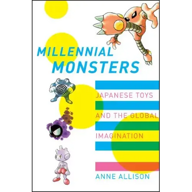 Millennial Monsters: Japanese Toys and the Global Imagination Volume 13