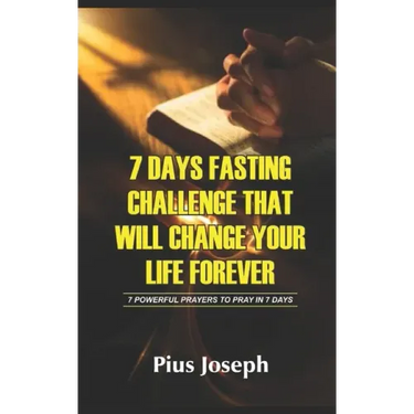 7 Day Fasting Challenge That Will Change Your Life Forever: 7 Powerful Prayers to Pray in 7 Days