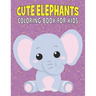 Cute Elephants Coloring Book For Kids: 50 Baby Elephants Coloring Pages