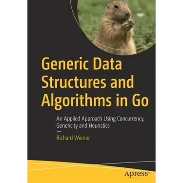 Generic Data Structures and Algorithms in Go: An Applied Approach Using Concurrency, Genericity and Heuristics