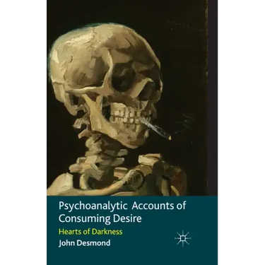 Psychoanalytic Accounts of Consuming Desire: Hearts of Darkness