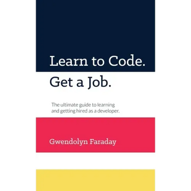 Learn to Code. Get a Job: The Ultimate Guide to Learning and Getting Hired as a Developer.