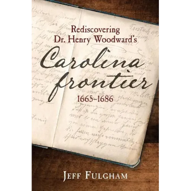 Rediscovering Dr. Henry Woodward's Carolina Frontier 1665-1686