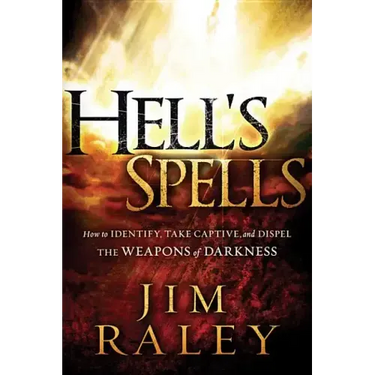 Hell's Spells: How to Indentify, Take Captive, and Dispel the Weapons of Darkness