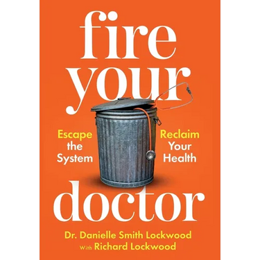 Fire Your Doctor: Escape the System Reclaim Your Health