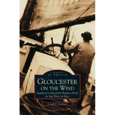 Gloucester on the Wind: America's Greatest Fishing Port in the Days of Sail