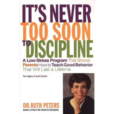 It's Never Too Soon to Discipline: A Low-Stress Program That Shows Parents How to Teach Good Behavior That Will Last a Lifetime