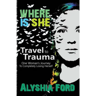 Where Is She?: Travel to Trauma: One Woman's Journey to Completely Losing Herself