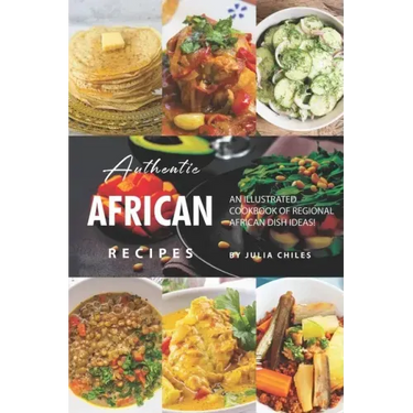 Authentic African Recipes: An Illustrated Cookbook of Regional African Dish Ideas!