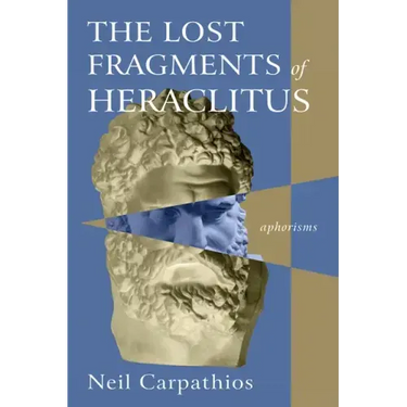 The Lost Fragments of Heraclitus: Aphorisms