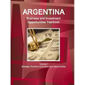 Argentina Business and Investment Opportunities Yearbook Volume 1 Strategic, Practical Information and Opportunities