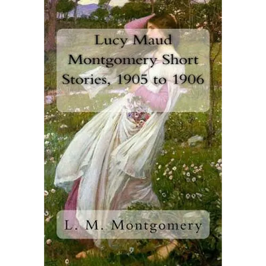 Lucy Maud Montgomery Short Stories, 1905 to 1906
