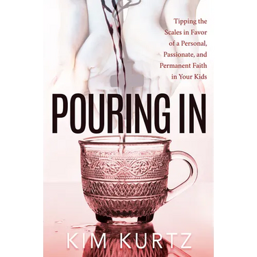 Pouring in: Tipping the Scales in Favor of a Personal, Passionate, and Permanent Faith in Your Kids