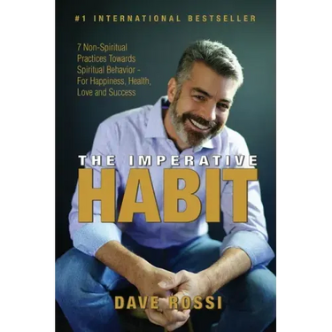 The Imperative Habit: 7 Non-Spiritual Practices Towards Spiritual Behavior - For Happiness, Health, Love and Success