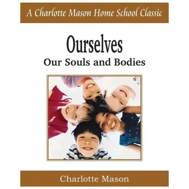 Ourselves, Our Souls and Bodies: Charlotte Mason Homeschooling Series, Vol. 4