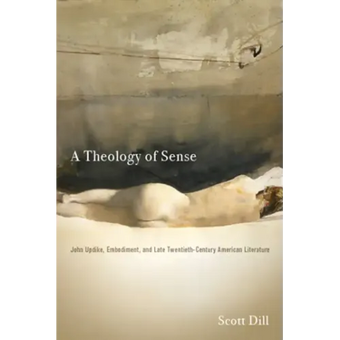 A Theology of Sense: John Updike, Embodiment, and Late Twentieth-Century American Literature