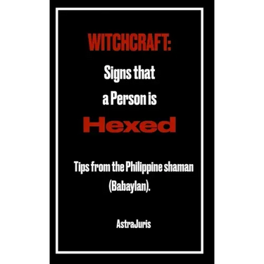 Witchcraft: Signs that a Person is HEXED: Tips from the Philippine shaman (Babaylan).