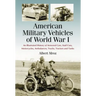 American Military Vehicles of World War I: An Illustrated History of Armored Cars, Staff Cars, Motorcycles, Ambulances, Trucks, Tractors and Tanks