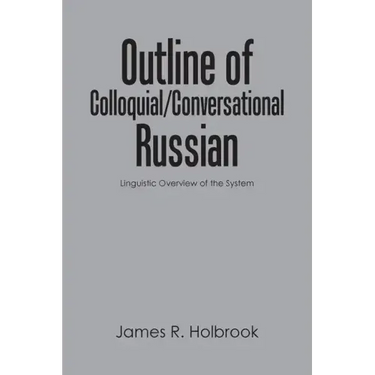Outline of Colloquial/Conversational Russian: Linguistic Overview of the System