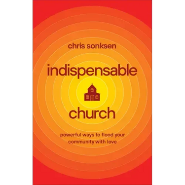 Indispensable Church: Powerful Ways to Flood Your Community with Love