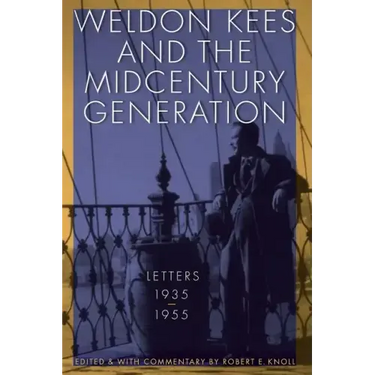 Weldon Kees and the Midcentury Generation: Letters, 1935-1955
