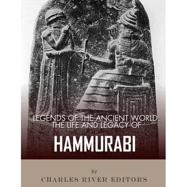 Legends of the Ancient World: The Life and Legacy of Hammurabi