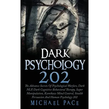 Dark Psychology 202: The Advance Secrets Of Psychological Warfare, Dark NLP, Dark Cognitive Behavioral Therapy, Super Manipulation, Kamikaz