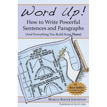 Word Up! How to Write Powerful Sentences and Paragraphs (and Everything You Build from Them)