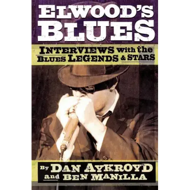Elwood's Blues: Interviews with the Blues Legends & Stars