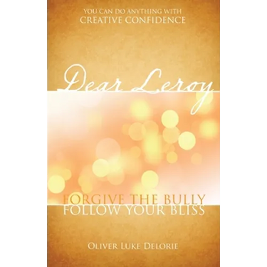 Dear Leroy: Forgive The Bully. Follow Your Bliss.