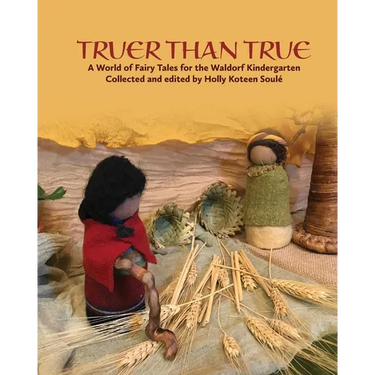 Truer Than True: A World of Fairy Tales for the Waldorf Kindergarten: A World of Fairy Tales for the Waldorf Kindergarten