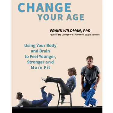 Change Your Age: Using Your Body and Brain to Feel Younger, Stronger, and More Fit
