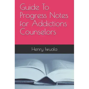 Guide To Progress Notes for Addictions Counselors