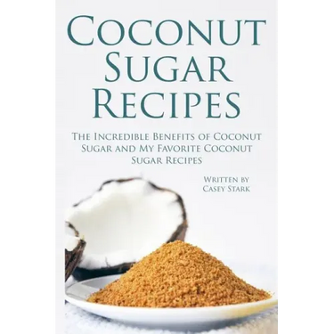 Coconut Sugar Recipes: The Incredible Benefits of Coconut Sugar and My Favorite Coconut Sugar Recipes
