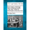 Some Letters of Elbridge Gerry of Massachusetts, 1784-1804 / Edited by Worthington Chauncey Ford.