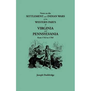 Notes on the Settlement and Indian Wars of the Western Parts of Virginia and Pennsylvania from 1763 to 1783