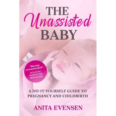 The Unassisted Baby: A Do-It-Yourself Guide to Pregnancy and Childbirth