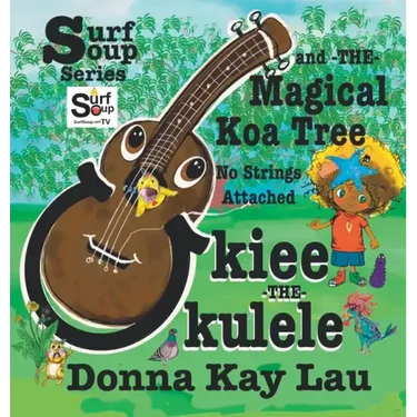 Ukiee -THE- Ukulele: The Magical Koa Tree No Strings Attached
