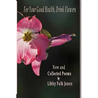For Your Good Health, Drink Flowers: New and Collected Poems